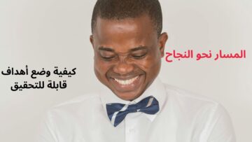 المسار نحو النجاح | كيفية وضع أهداف قابلة للتحقيق